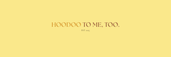 Hoodoo To Me Too